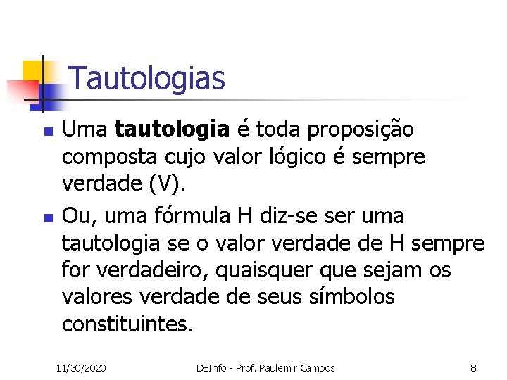 Tautologias n n Uma tautologia é toda proposição composta cujo valor lógico é sempre