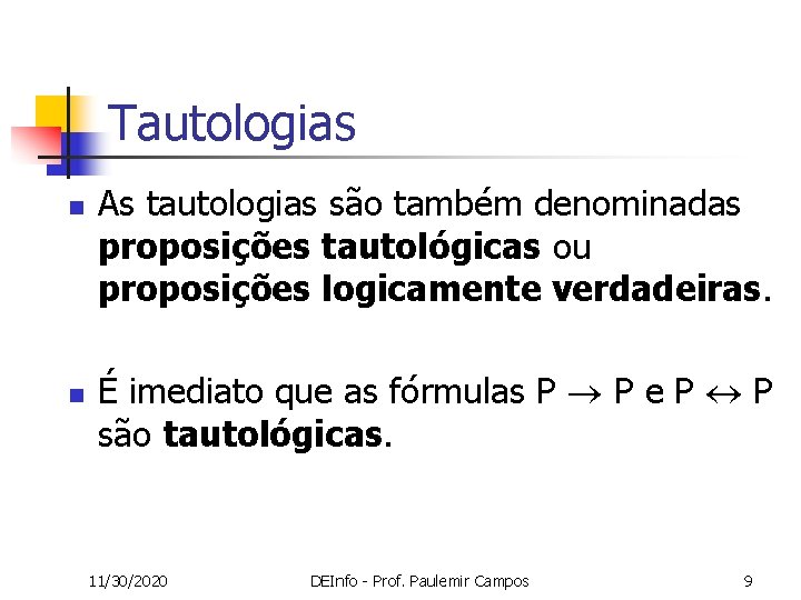 Tautologias n n As tautologias são também denominadas proposições tautológicas ou proposições logicamente verdadeiras.