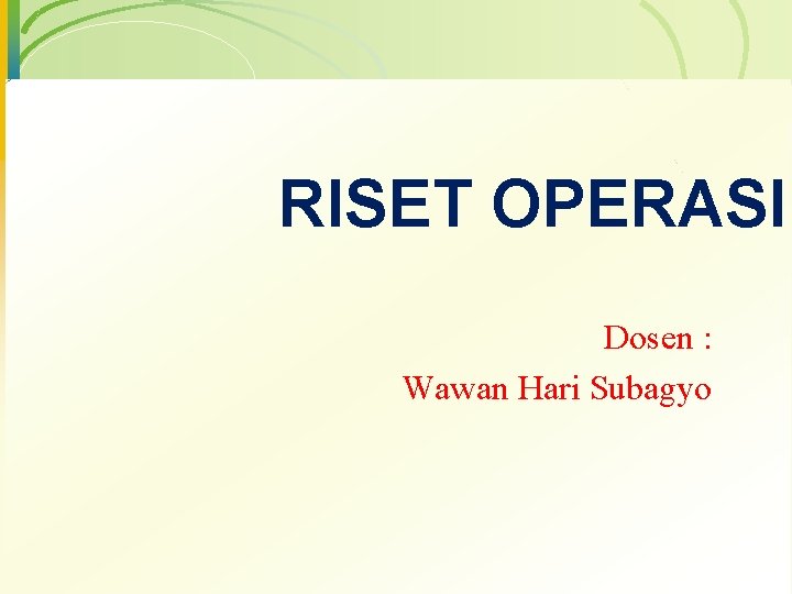 RISET OPERASI Dosen : Wawan Hari Subagyo 
