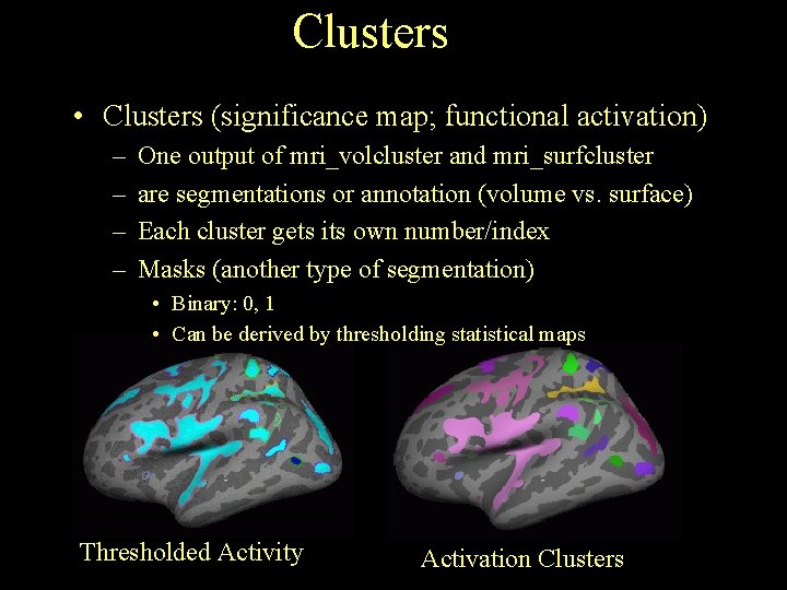 Clusters • Clusters (significance map; functional activation) – – One output of mri_volcluster and