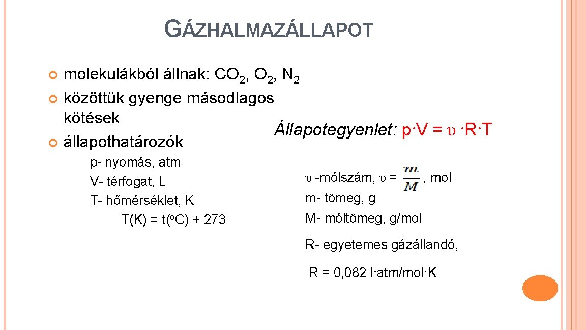 GÁZHALMAZÁLLAPOT molekulákból állnak: CO 2, N 2 közöttük gyenge másodlagos kötések Állapotegyenlet: p·V =