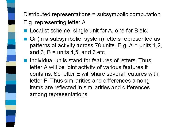 Distributed representations = subsymbolic computation. E. g. representing letter A n Localist scheme, single