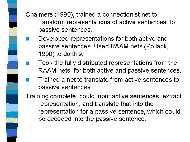 Chalmers (1990), trained a connectionist net to transform representations of active sentences, to passive