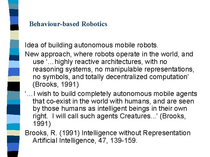 Behaviour-based Robotics Idea of building autonomous mobile robots. New approach, where robots operate in