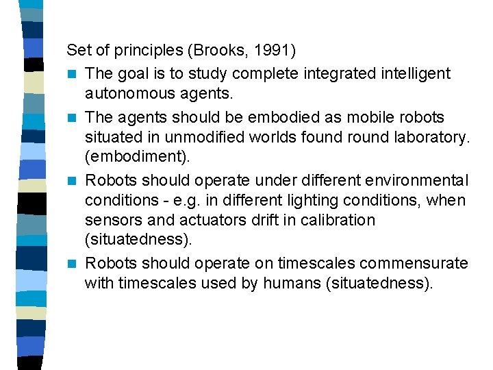 Set of principles (Brooks, 1991) n The goal is to study complete integrated intelligent