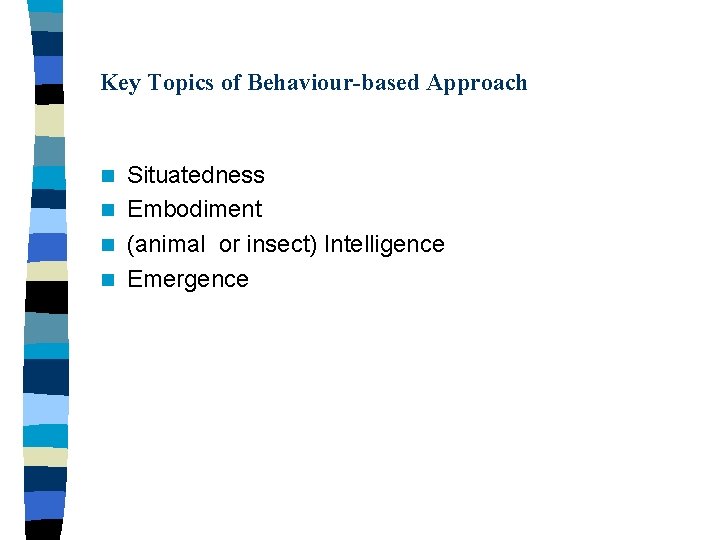 Key Topics of Behaviour-based Approach Situatedness n Embodiment n (animal or insect) Intelligence n