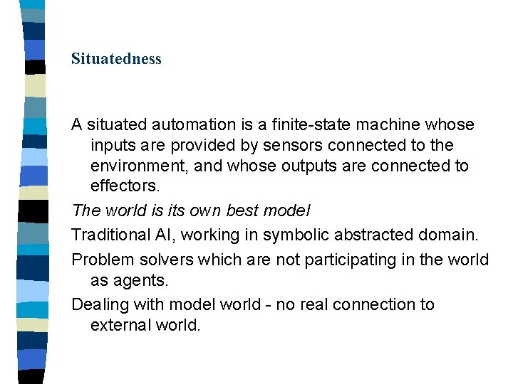 Situatedness A situated automation is a finite-state machine whose inputs are provided by sensors