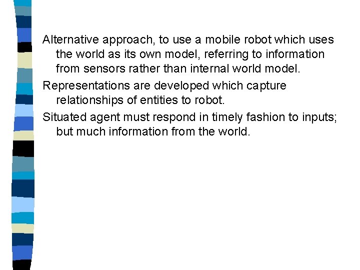 Alternative approach, to use a mobile robot which uses the world as its own