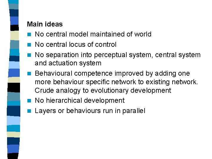 Main ideas n No central model maintained of world n No central locus of