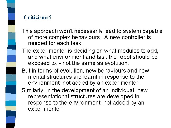 Criticisms? This approach won’t necessarily lead to system capable of more complex behaviours. A