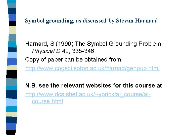 Symbol grounding, as discussed by Stevan Harnard, S (1990) The Symbol Grounding Problem. Physical