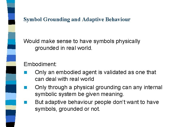 Symbol Grounding and Adaptive Behaviour Would make sense to have symbols physically grounded in