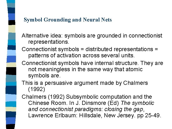 Symbol Grounding and Neural Nets Alternative idea: symbols are grounded in connectionist representations. Connectionist