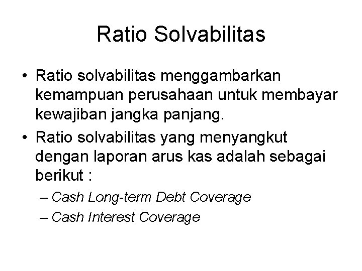 Ratio Solvabilitas • Ratio solvabilitas menggambarkan kemampuan perusahaan untuk membayar kewajiban jangka panjang. •