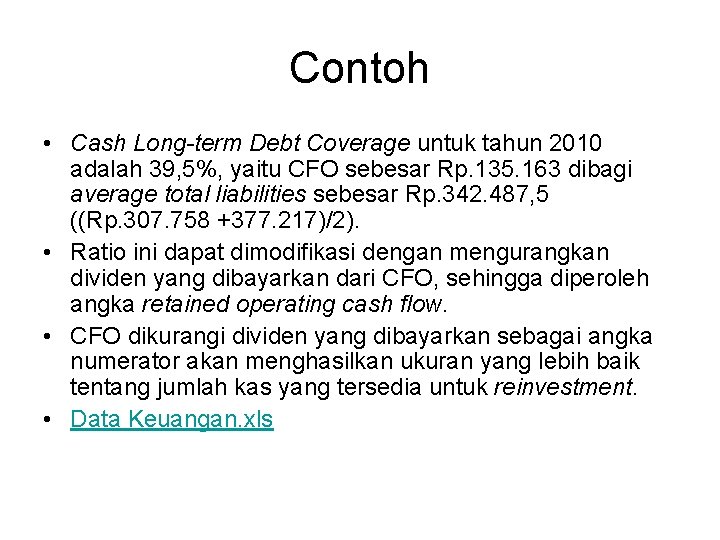 Contoh • Cash Long-term Debt Coverage untuk tahun 2010 adalah 39, 5%, yaitu CFO