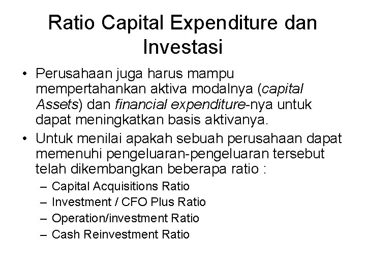 Ratio Capital Expenditure dan Investasi • Perusahaan juga harus mampu mempertahankan aktiva modalnya (capital