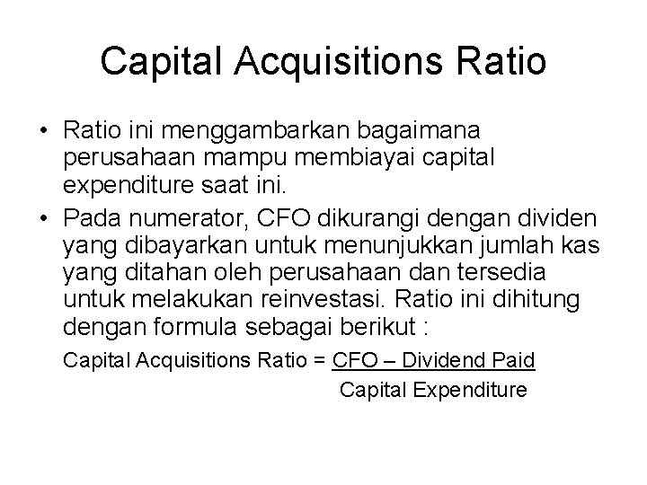 Capital Acquisitions Ratio • Ratio ini menggambarkan bagaimana perusahaan mampu membiayai capital expenditure saat
