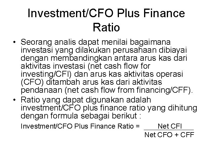 Investment/CFO Plus Finance Ratio • Seorang analis dapat menilai bagaimana investasi yang dilakukan perusahaan