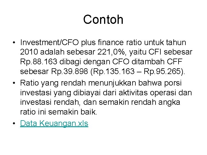 Contoh • Investment/CFO plus finance ratio untuk tahun 2010 adalah sebesar 221, 0%, yaitu