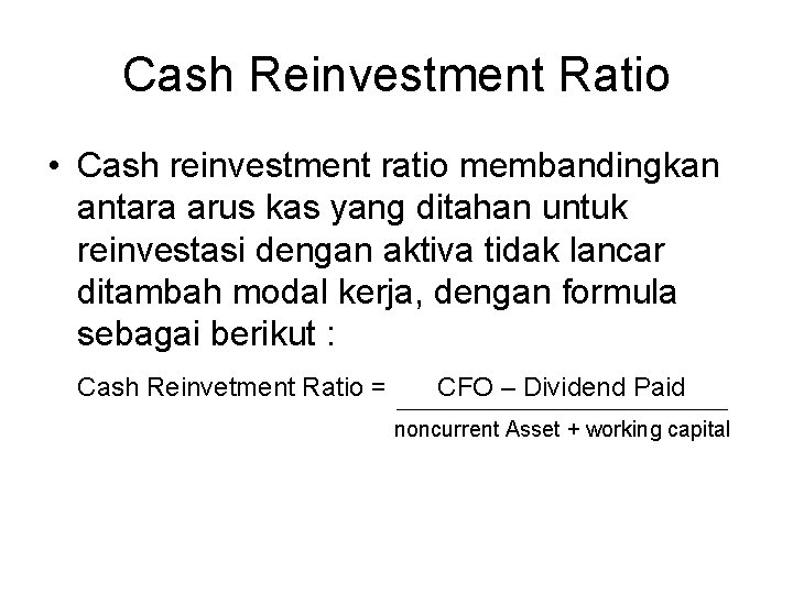 Cash Reinvestment Ratio • Cash reinvestment ratio membandingkan antara arus kas yang ditahan untuk