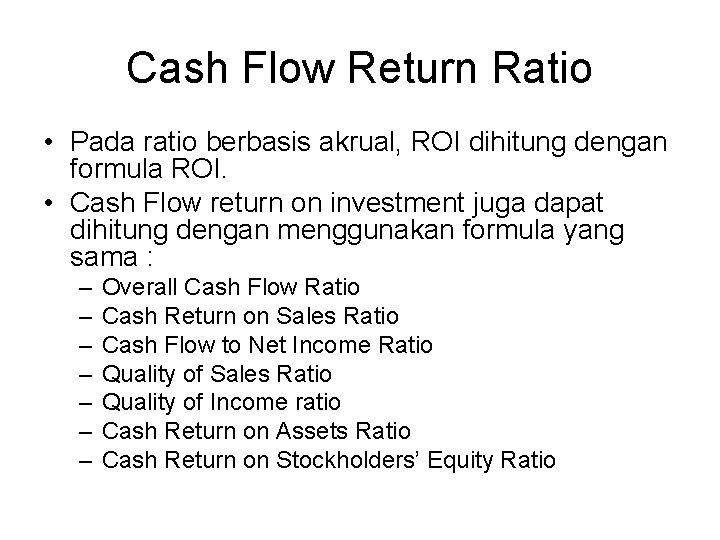 Cash Flow Return Ratio • Pada ratio berbasis akrual, ROI dihitung dengan formula ROI.