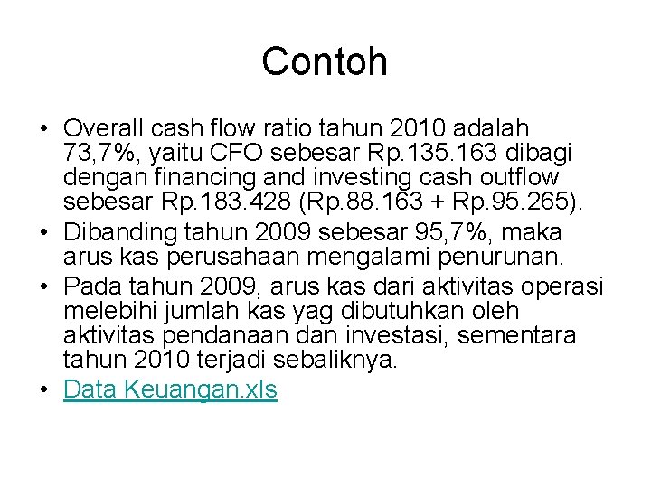 Contoh • Overall cash flow ratio tahun 2010 adalah 73, 7%, yaitu CFO sebesar