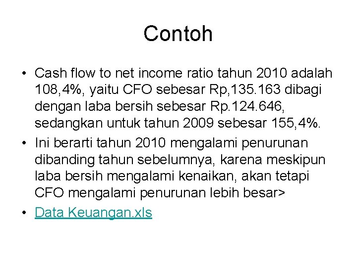 Contoh • Cash flow to net income ratio tahun 2010 adalah 108, 4%, yaitu