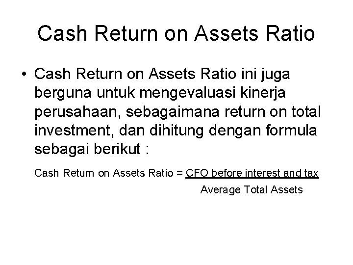 Cash Return on Assets Ratio • Cash Return on Assets Ratio ini juga berguna