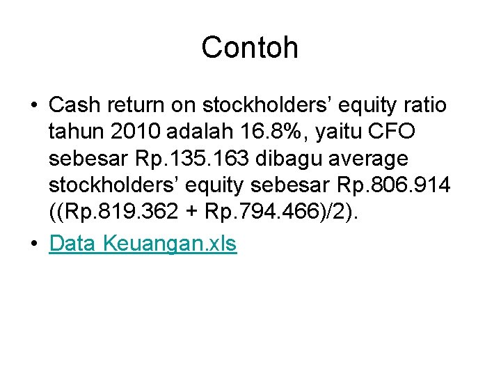 Contoh • Cash return on stockholders’ equity ratio tahun 2010 adalah 16. 8%, yaitu