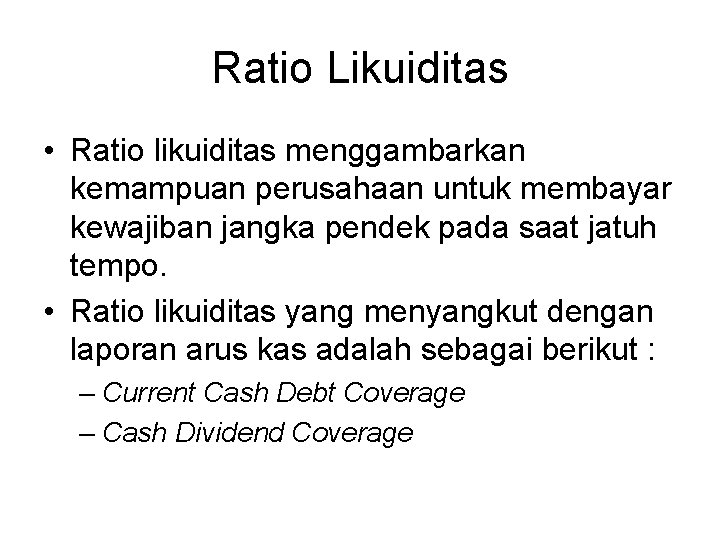 Ratio Likuiditas • Ratio likuiditas menggambarkan kemampuan perusahaan untuk membayar kewajiban jangka pendek pada