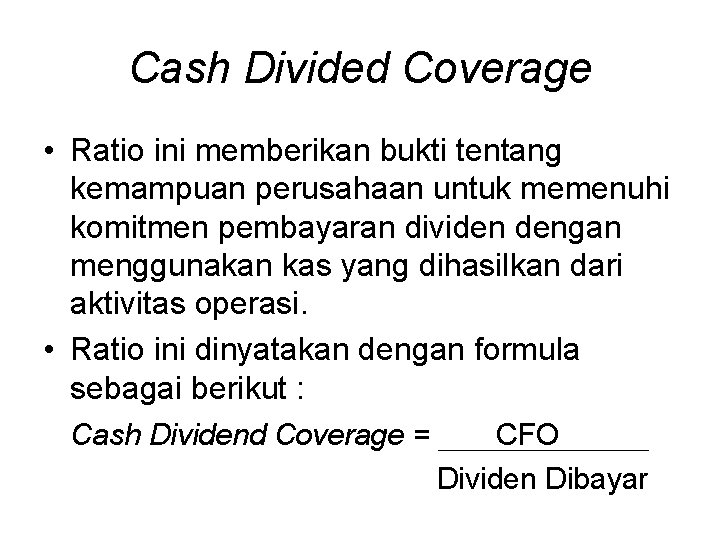 Cash Divided Coverage • Ratio ini memberikan bukti tentang kemampuan perusahaan untuk memenuhi komitmen