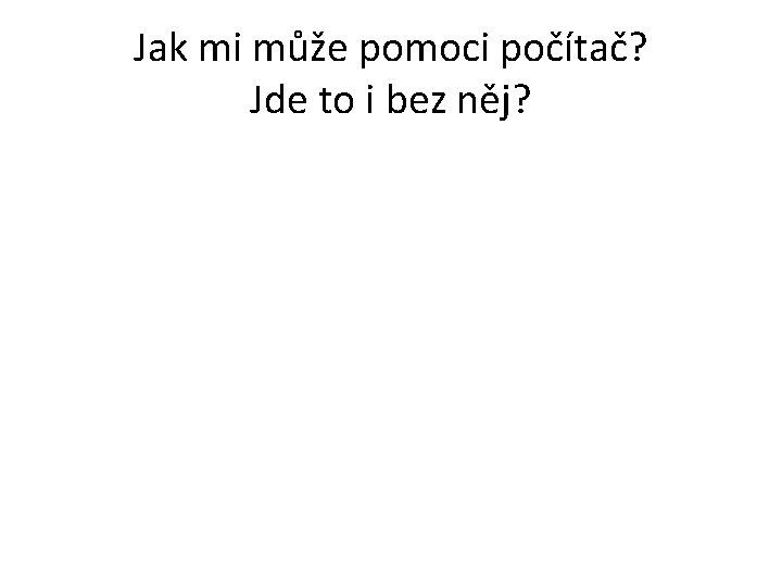 Jak mi může pomoci počítač? Jde to i bez něj? 