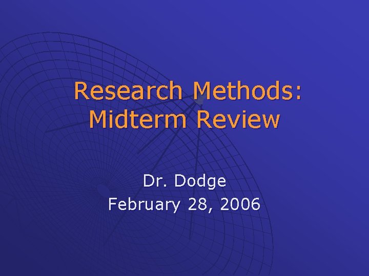 Research Methods: Midterm Review Dr. Dodge February 28, 2006 