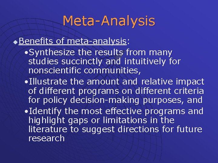 Meta-Analysis u Benefits of meta-analysis: • Synthesize the results from many studies succinctly and