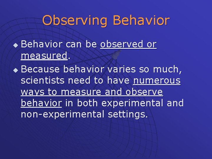 Observing Behavior can be observed or measured. u Because behavior varies so much, scientists