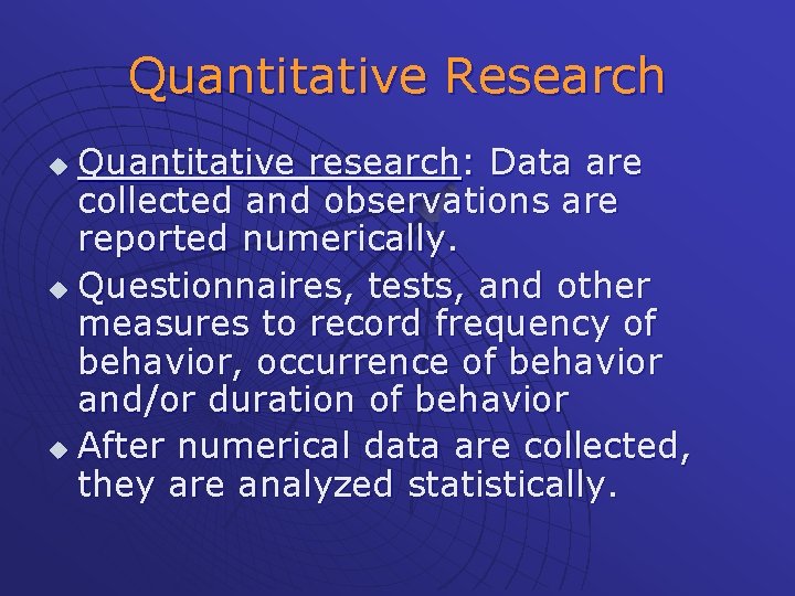 Quantitative Research Quantitative research: Data are collected and observations are reported numerically. u Questionnaires,