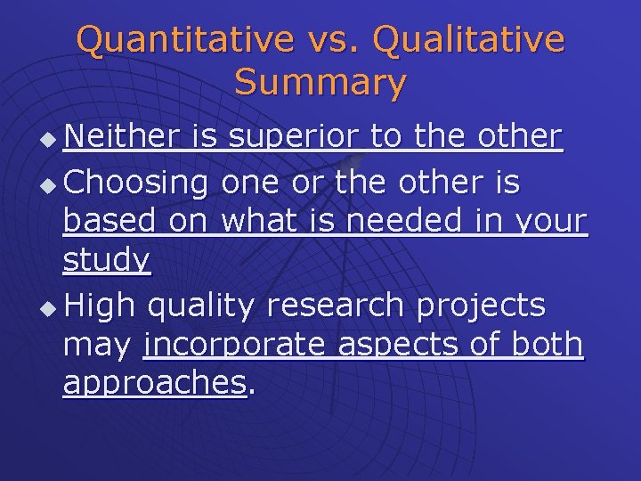 Quantitative vs. Qualitative Summary Neither is superior to the other u Choosing one or