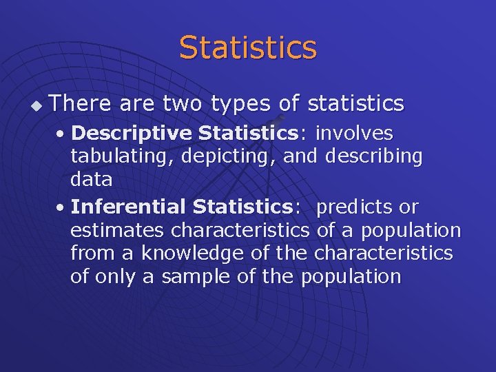 Statistics u There are two types of statistics • Descriptive Statistics: involves tabulating, depicting,