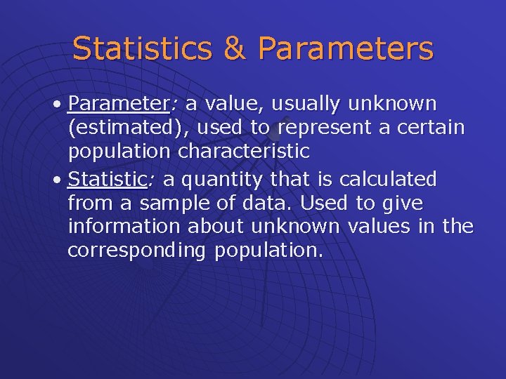 Statistics & Parameters • Parameter: a value, usually unknown (estimated), used to represent a