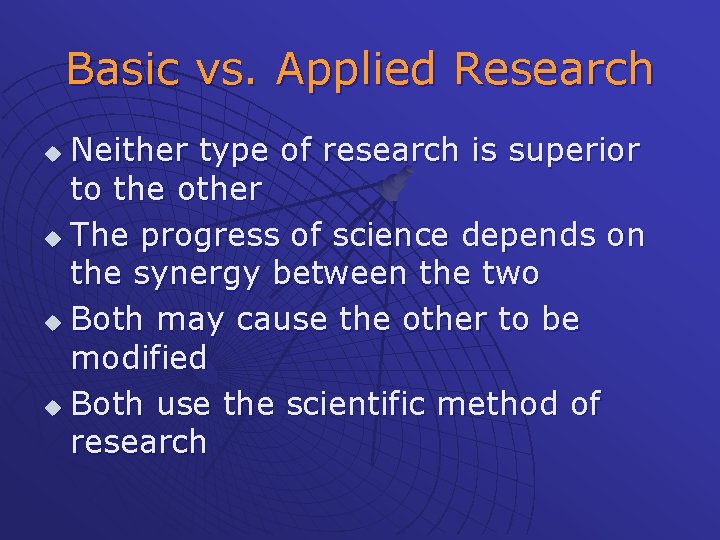 Basic vs. Applied Research Neither type of research is superior to the other u
