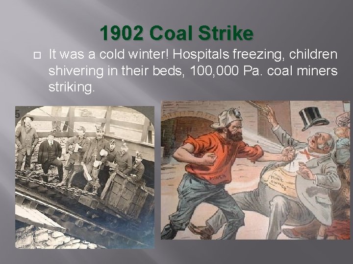 1902 Coal Strike It was a cold winter! Hospitals freezing, children shivering in their