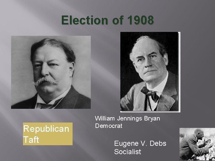Election of 1908 Republican Taft William Jennings Bryan Democrat Eugene V. Debs Socialist 