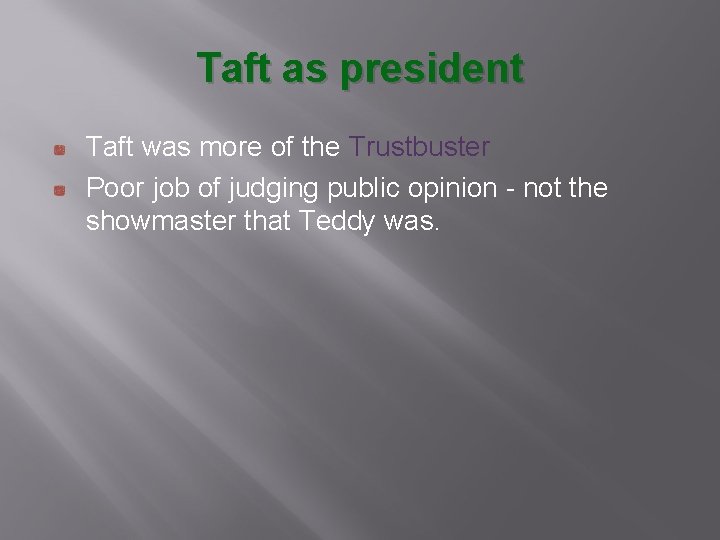 Taft as president Taft was more of the Trustbuster Poor job of judging public