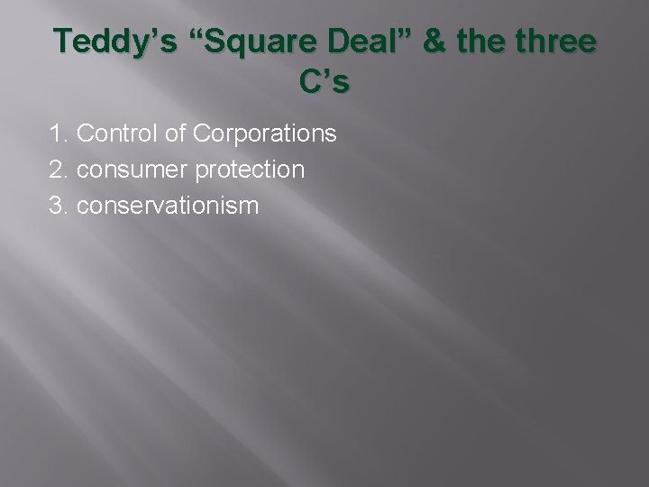 Teddy’s “Square Deal” & the three C’s 1. Control of Corporations 2. consumer protection