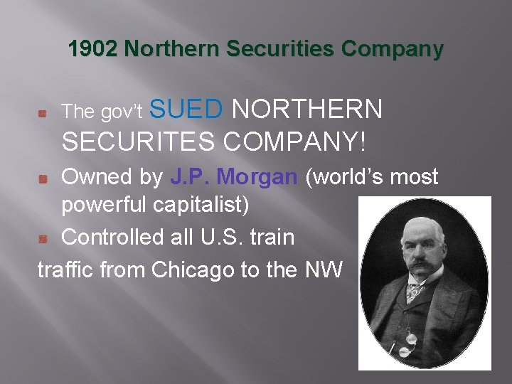 1902 Northern Securities Company The gov’t SUED NORTHERN SECURITES COMPANY! Owned by J. P.