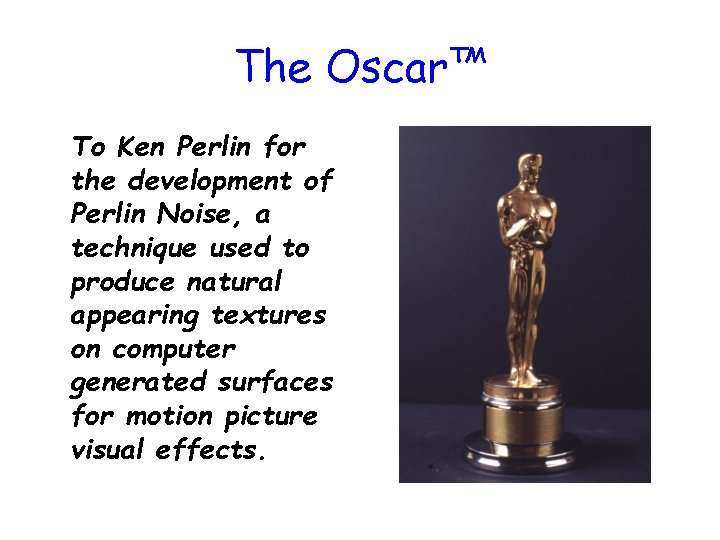 The Oscar™ To Ken Perlin for the development of Perlin Noise, a technique used