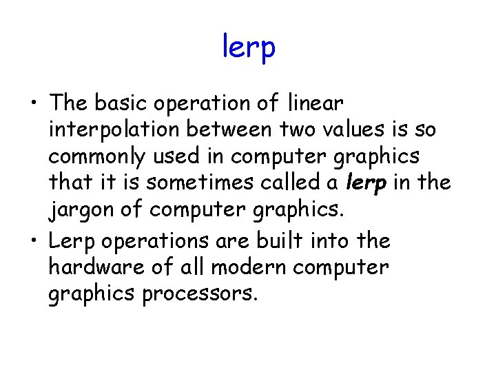 lerp • The basic operation of linear interpolation between two values is so commonly