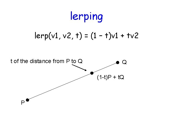 lerping lerp(v 1, v 2, t) = (1 – t)v 1 + tv 2