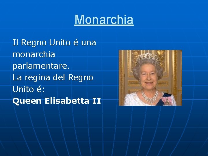 Monarchia Il Regno Unito é una monarchia parlamentare. La regina del Regno Unito é: Monarchia Il Regno Unito é una monarchia parlamentare. La regina del Regno Unito é: