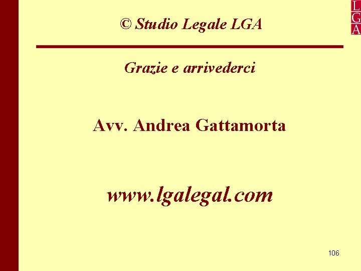 © Studio Legale LGA Grazie e arrivederci Avv. Andrea Gattamorta www. lgalegal. com 106